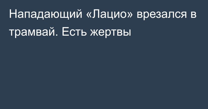 Нападающий «Лацио» врезался в трамвай. Есть жертвы