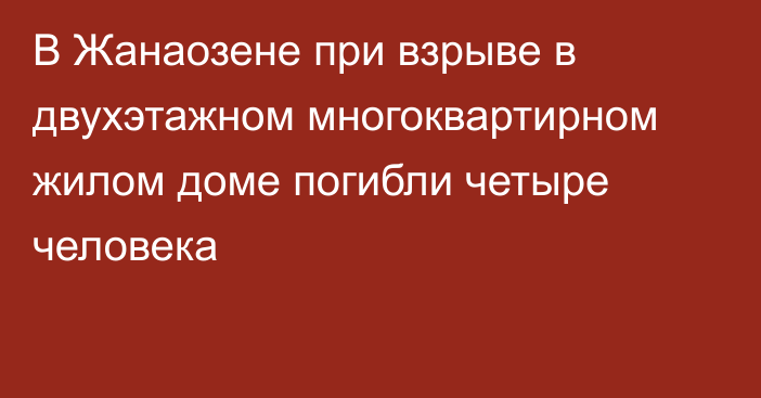 В Жанаозене при взрыве в двухэтажном многоквартирном жилом доме погибли четыре человека