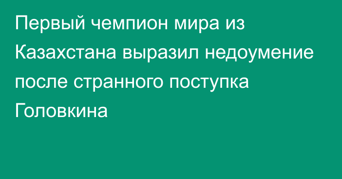 Первый чемпион мира из Казахстана выразил недоумение после странного поступка Головкина