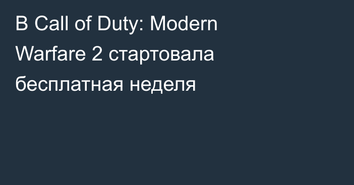 В Call of Duty: Modern Warfare 2 стартовала бесплатная неделя