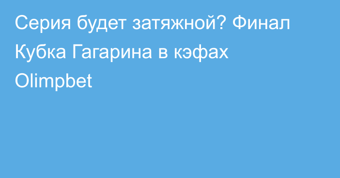 Серия будет затяжной? Финал Кубка Гагарина в кэфах Olimpbet