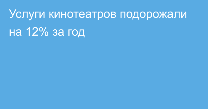 Услуги кинотеатров подорожали на 12% за год