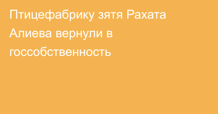 Птицефабрику зятя Рахата Алиева вернули в госсобственность