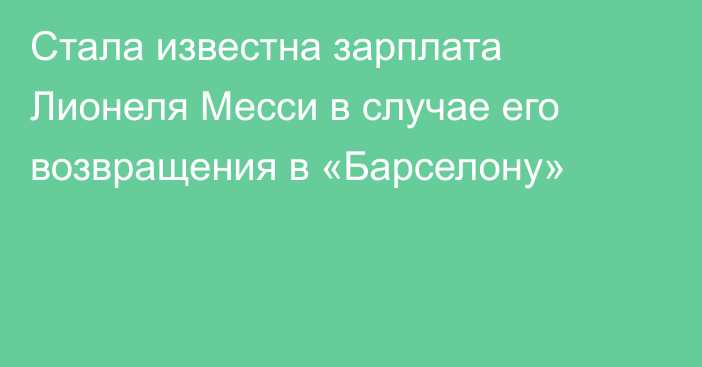 Стала известна зарплата Лионеля Месси в случае его возвращения в «Барселону»