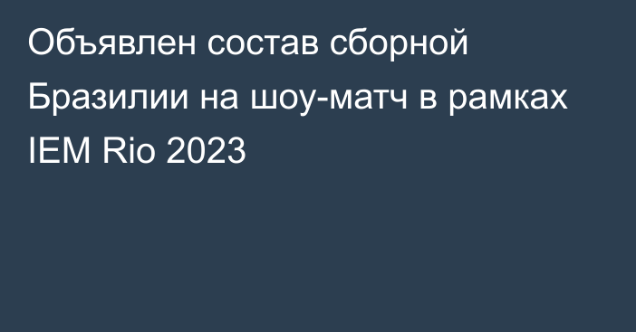 Объявлен состав сборной Бразилии на шоу-матч в рамках IEM Rio 2023