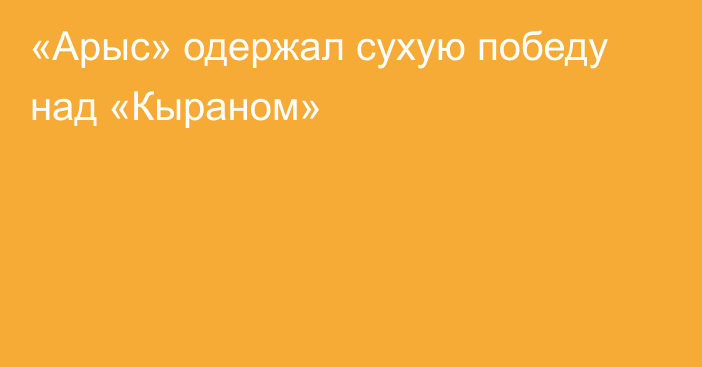 «Арыс» одержал сухую победу над «Кыраном»