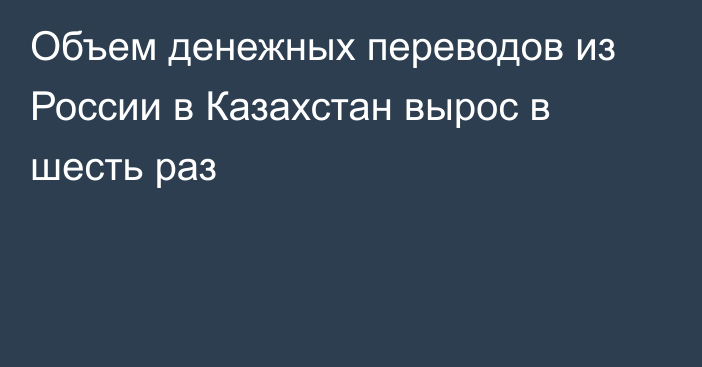 Объем денежных переводов из России в Казахстан вырос в шесть раз