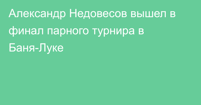 Александр Недовесов вышел в финал парного турнира в Баня-Луке