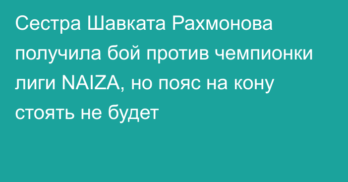 Сестра Шавката Рахмонова получила бой против чемпионки лиги NAIZA, но пояс на кону стоять не будет