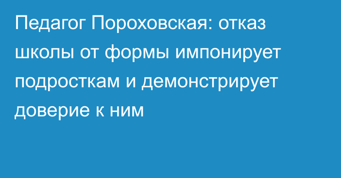 Педагог Пороховская: отказ школы от формы импонирует подросткам и демонстрирует доверие к ним