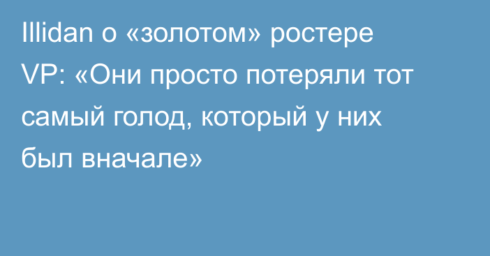 Illidan о «золотом» ростере VP: «Они просто потеряли тот самый голод, который у них был вначале»