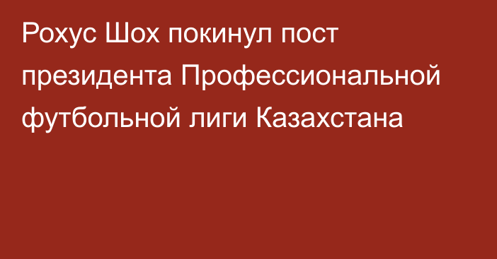 Рохус Шох покинул пост президента Профессиональной футбольной лиги Казахстана