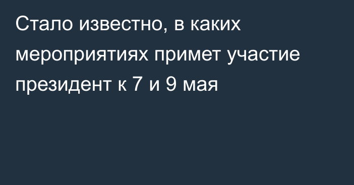 Стало известно, в каких мероприятиях примет участие президент к 7 и 9 мая