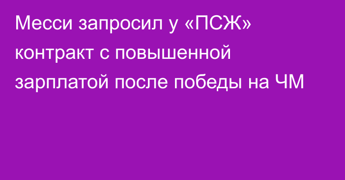 Месси запросил у «ПСЖ» контракт с повышенной зарплатой после победы на ЧМ