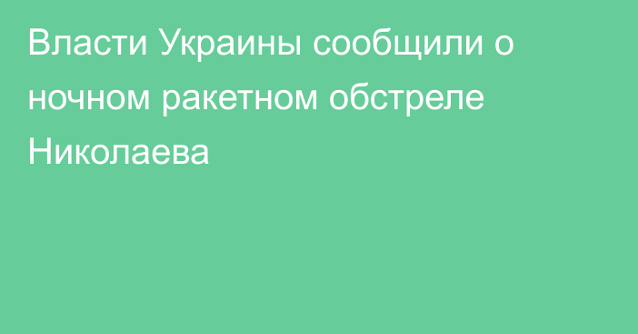 Власти Украины сообщили о ночном ракетном обстреле Николаева