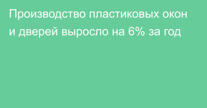 Производство пластиковых окон и дверей выросло на 6% за год