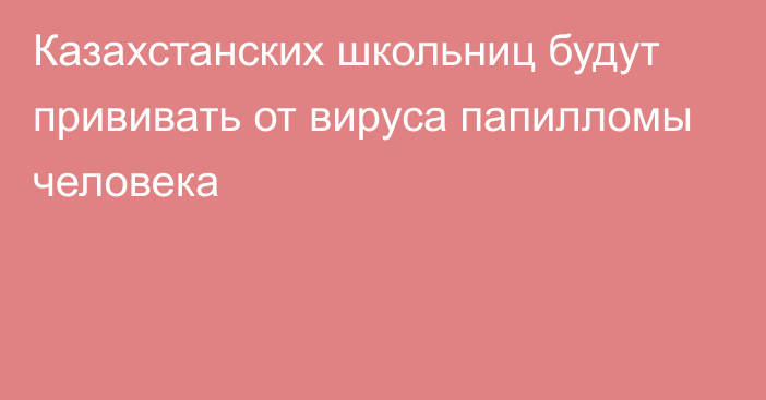 Казахстанских школьниц будут прививать от вируса папилломы человека