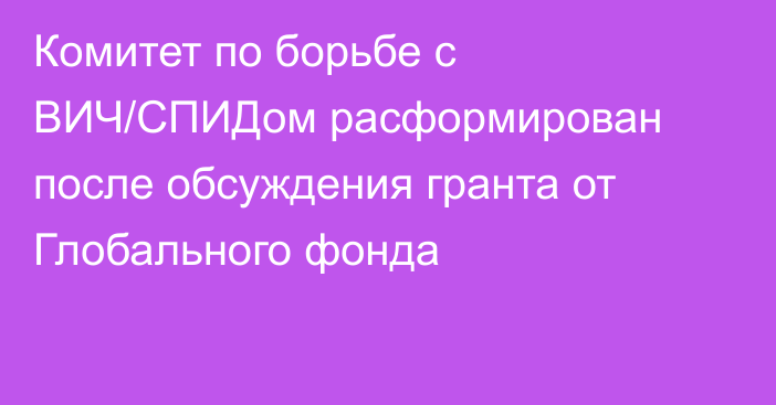 Комитет по борьбе с ВИЧ/СПИДом расформирован после обсуждения гранта от Глобального фонда