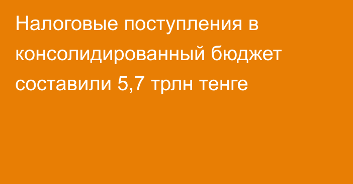 Налоговые поступления в консолидированный бюджет составили 5,7 трлн тенге