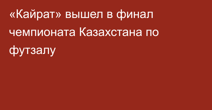 «Кайрат» вышел в финал чемпионата Казахстана по футзалу