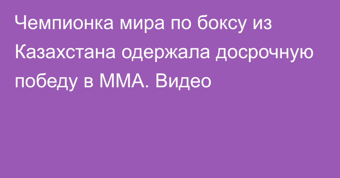 Чемпионка мира по боксу из Казахстана одержала досрочную победу в ММА. Видео