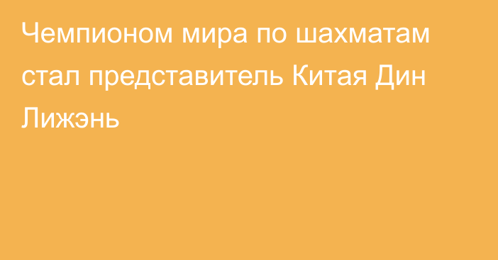 Чемпионом мира по шахматам стал представитель Китая Дин Лижэнь