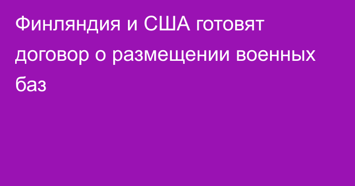 Финляндия и США готовят договор о размещении военных баз