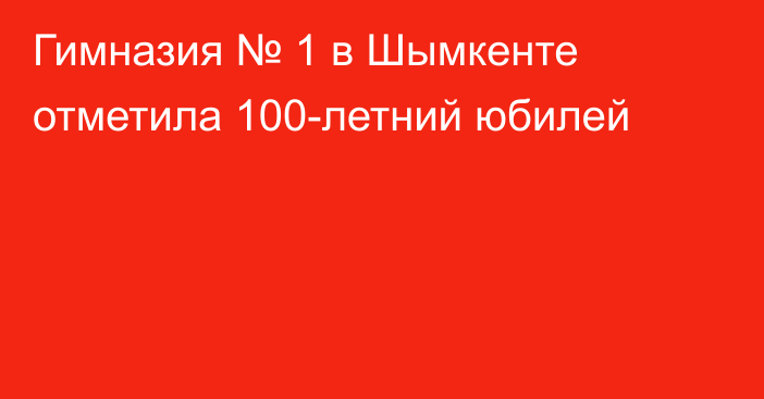 Гимназия № 1 в Шымкенте отметила 100-летний юбилей