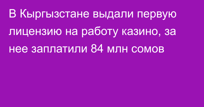 В Кыргызстане выдали первую лицензию на работу казино, за нее заплатили 84 млн сомов