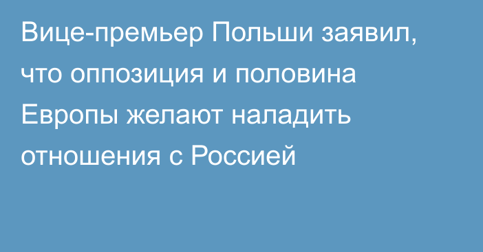 Вице-премьер Польши заявил, что оппозиция и половина Европы желают наладить отношения с Россией