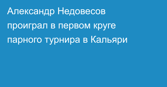 Александр Недовесов проиграл в первом круге парного турнира в Кальяри