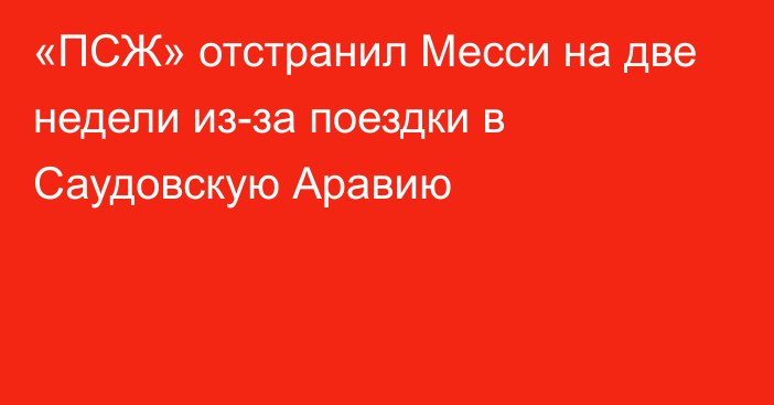 «ПСЖ» отстранил Месси на две недели из-за поездки в Саудовскую Аравию