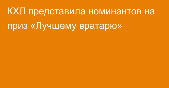 КХЛ представила номинантов на приз «Лучшему вратарю»