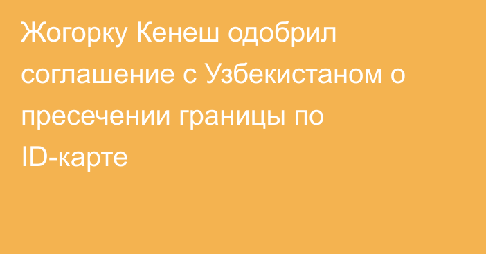 Жогорку Кенеш одобрил соглашение с Узбекистаном о пресечении границы по ID-карте