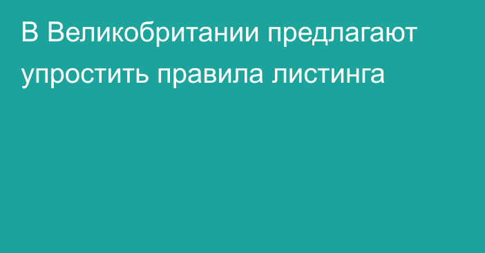 В Великобритании предлагают упростить правила листинга