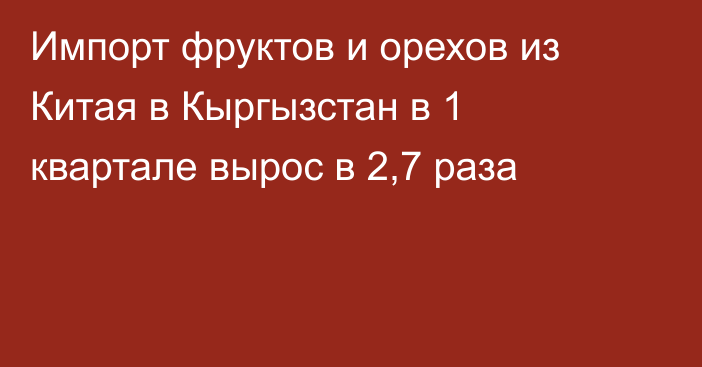 Импорт фруктов и орехов из Китая в Кыргызстан в 1 квартале вырос в 2,7 раза