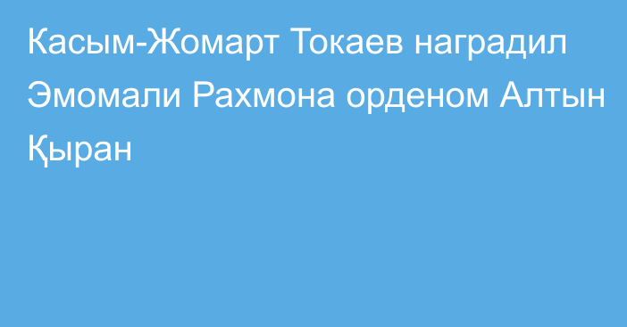 Касым-Жомарт Токаев наградил Эмомали Рахмона орденом Алтын Қыран