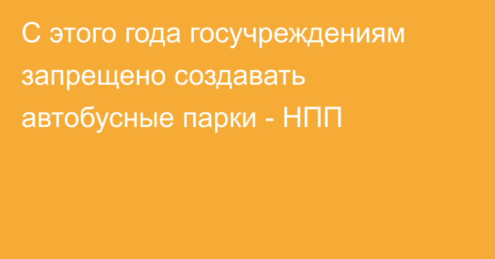 С этого года госучреждениям запрещено создавать автобусные парки - НПП