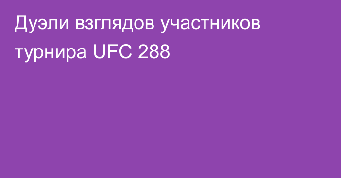 Дуэли взглядов участников турнира UFC 288