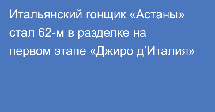 Итальянский гонщик «Астаны» стал 62-м в разделке на первом этапе «Джиро д’Италия»