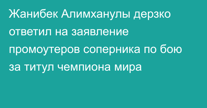 Жанибек Алимханулы дерзко ответил на заявление промоутеров соперника по бою за титул чемпиона мира