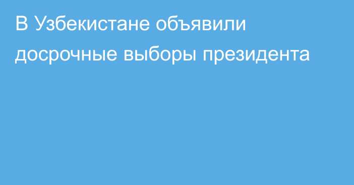 В Узбекистане объявили досрочные выборы президента