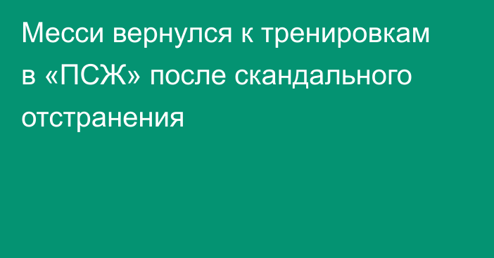 Месси вернулся к тренировкам в «ПСЖ» после скандального отстранения