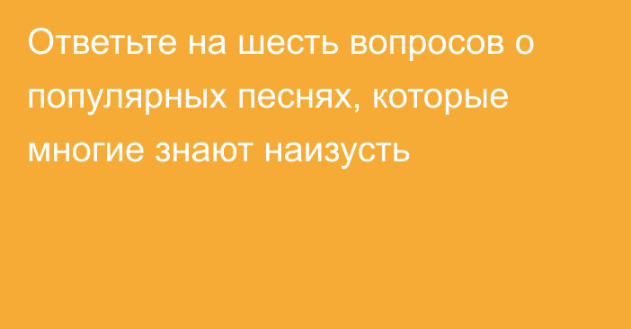 Ответьте на шесть вопросов о популярных песнях, которые многие знают наизусть