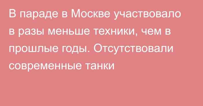 В параде в Москве участвовало в разы меньше техники, чем в прошлые годы. Отсутствовали современные танки