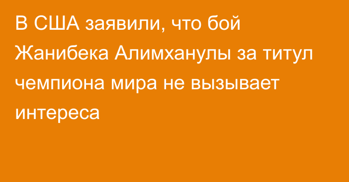 В США заявили, что бой Жанибека Алимханулы за титул чемпиона мира не вызывает интереса