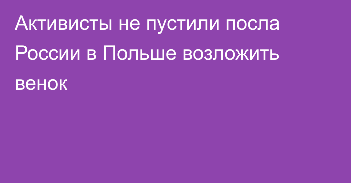 Активисты не пустили посла России в Польше возложить венок