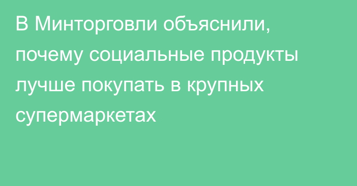 В Минторговли объяснили, почему социальные продукты лучше покупать в крупных супермаркетах