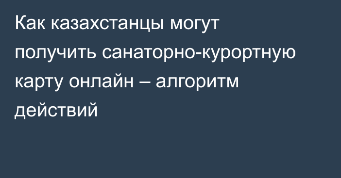 Как казахстанцы могут получить санаторно-курортную карту онлайн – алгоритм действий