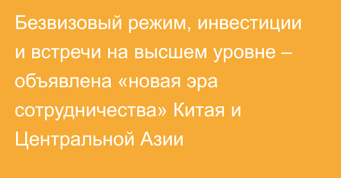 Безвизовый режим, инвестиции и встречи на высшем уровне – объявлена «новая эра сотрудничества» Китая и Центральной Азии